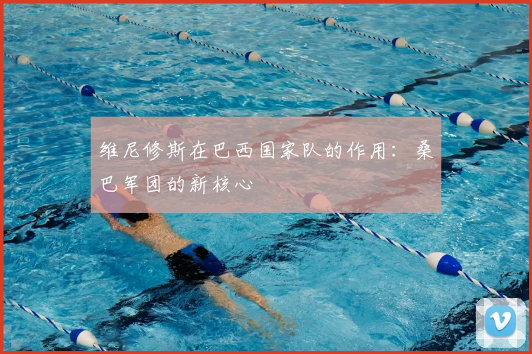 维尼修斯在巴西国家队的作用：桑巴军团的新核心